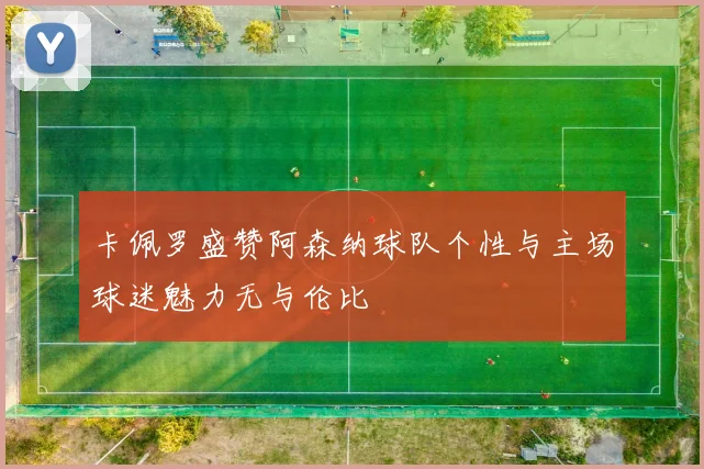 卡佩罗盛赞阿森纳球队个性与主场球迷魅力无与伦比