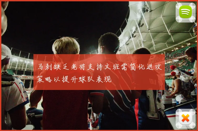 马刺缺乏老将支持文班需简化进攻策略以提升球队表现
